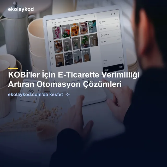 E-Ticarette Verimlilik İçin Otomasyon Çözümleri