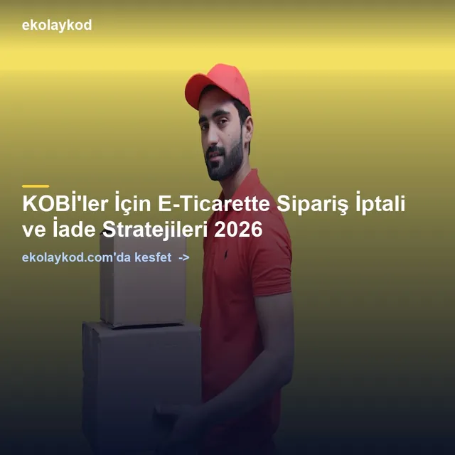 E-Ticarette Sipariş İptali ve İade Süreci Nasıl Yönetilir?