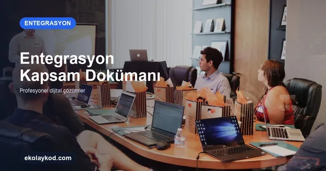 Entegrasyon Projesi Kapsam Dokümanı Nasıl Hazırlanır?