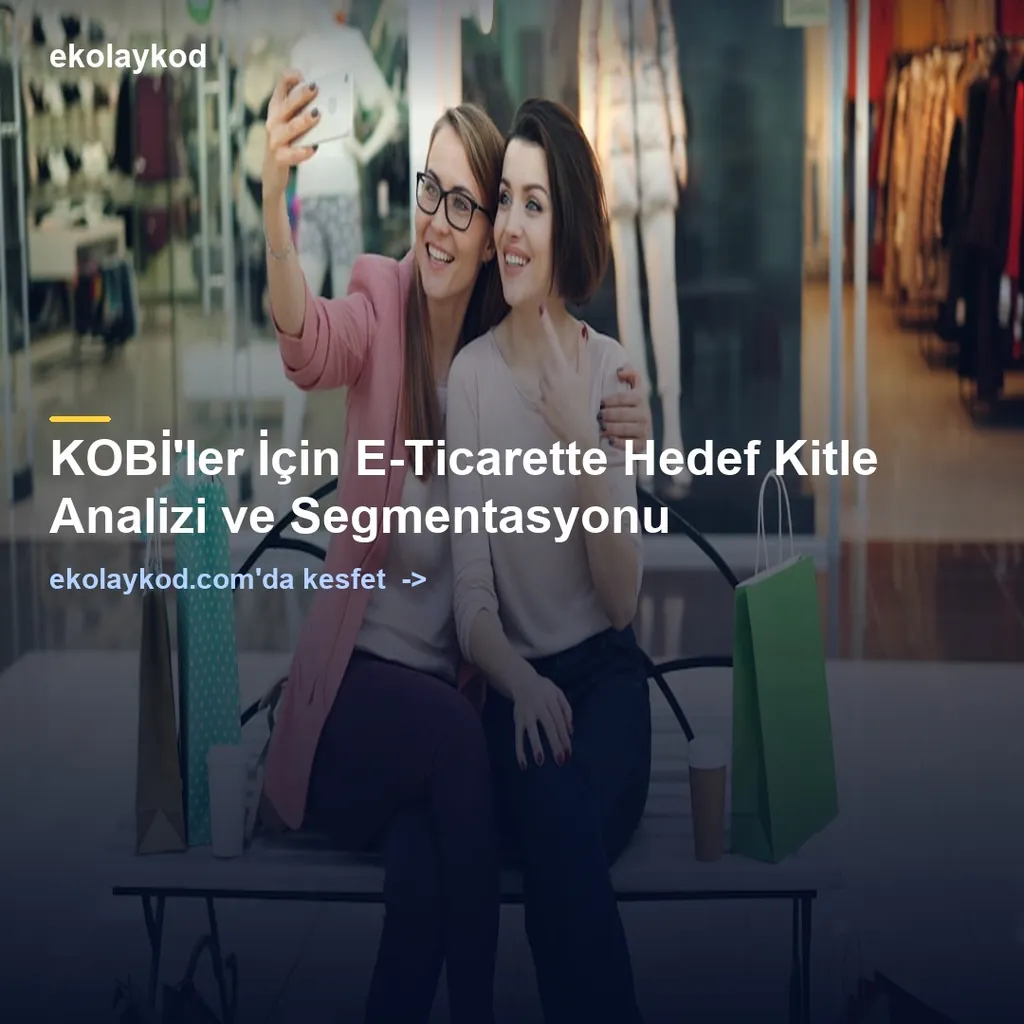 E-Ticarette Hedef Kitle Analizi ve Segmentasyon