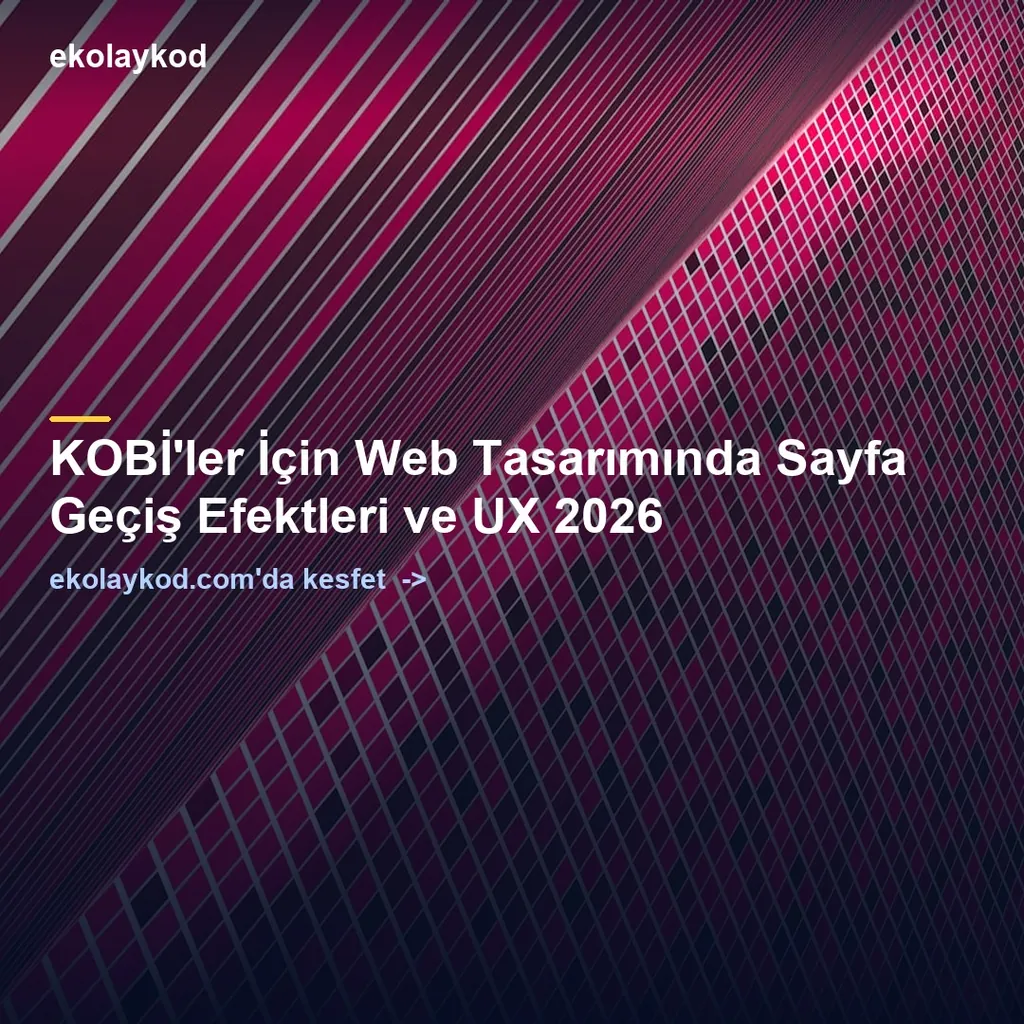 KOBİ'ler İçin Web Tasarımında Sayfa Geçiş Efektleri ve UX 2026