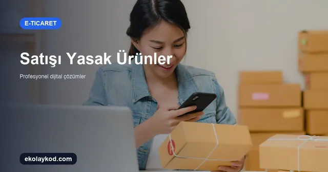 İnternetten Satışı Yasak Ürünler Nelerdir? 2026 KOBİ Rehberi