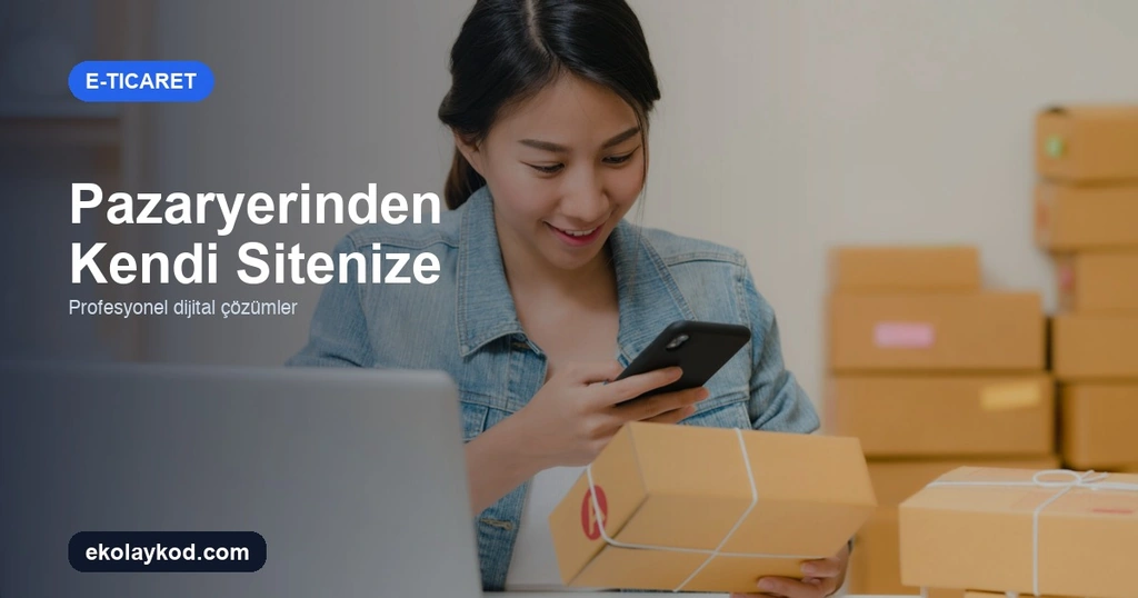 Pazaryerinden E-Ticaret Sitenize Geçiş Nasıl Planlanır?