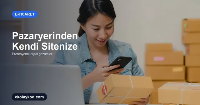 Pazaryerinden E-Ticaret Sitenize Geçiş Nasıl Planlanır?