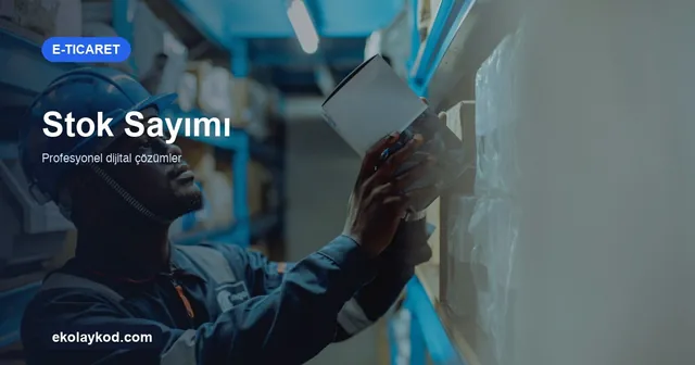 Stok Sayımı Nasıl Yapılır? E-Ticaret ve Mağaza İçin Rehber