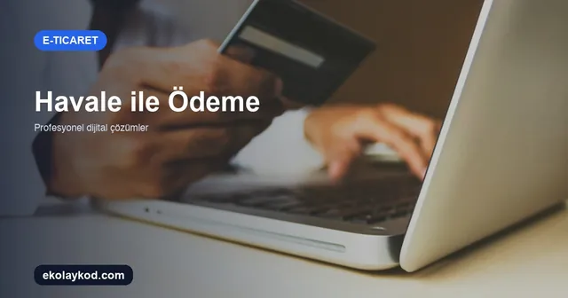 E-Ticarette Havale/EFT ile Ödeme Nasıl Sunulur?