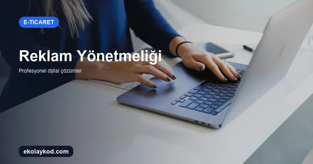 1 Ağustos 2026 Reklam Yönetmeliği Değişiklikleri: E-Ticaret Rehberi