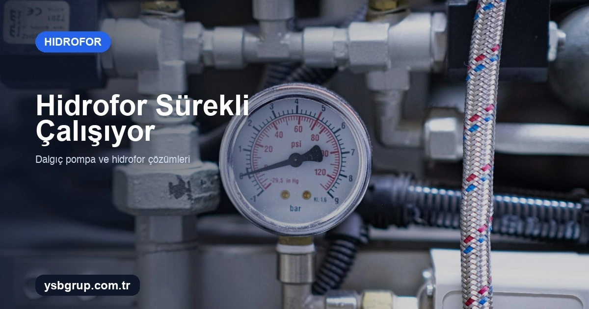Hidrofor Sürekli Çalışıyor ve Durmuyor: Nedenleri ve Çözüm Yolları