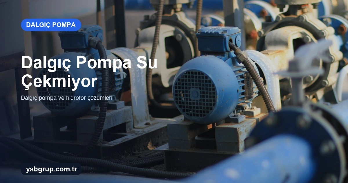 Dalgıç Pompa Su Çekmiyor: En Sık Nedenler ve Çözüm Adımları